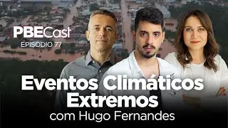 Eventos Climáticos Extremos, com Hugo Fernandes | PBECast #77 -  Ao Vivo