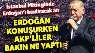 Erdoğan'ın Büyük İstanbul Mitinginde şok olay! Erdoğan konuşurken AKP'liler bakın ne yaptı