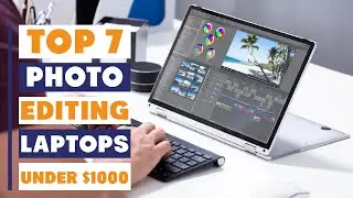7 Best Laptops for Photo Editing Under $1000 You’ll Want to Buy Now