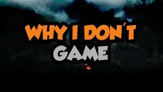 Why I Don't Game...