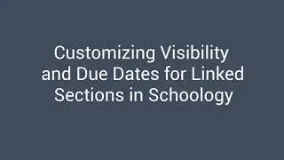 Customizing Visibility and Due Dates in Schoology