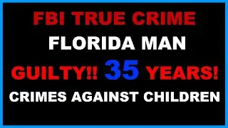 Florida Man Sexual Predator Sentenced To 35 Years