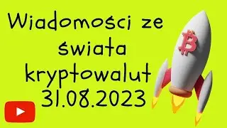 Wiadomości ze świata kryptowalut 31.08.2023