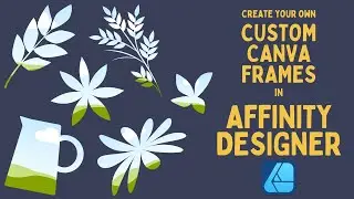 CUSTOM CANVA FRAMES IN AFFINITY DESIGNER | Step by Step tutorial on creating your own Canva Frames
