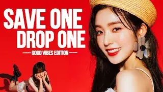 [KPOP GAME] SAVE ONE DROP ONE | GOOD VIBES ONLY!