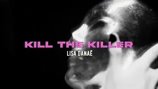 Lisa Danaë - Kill The Killer (Official Visualizer)