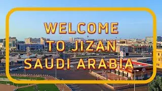 WELCOME TO JIZAN kINGDOM OF SAUDI ARABIA, A MINI DOCUMENTARY VIDEO ABOUT THE CITY, 