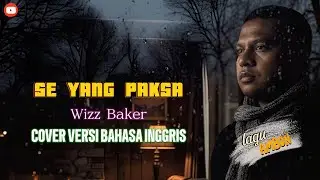 SE YANG PAKSA - WIZZ BAKER | LAGU AMBON | COVER VERSI BAHASA INGGRIS