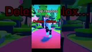 My top reasons to delete roblox… 