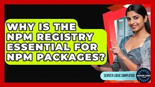 Why Is The Npm Registry Essential For Npm Packages? - Server Logic Simplified