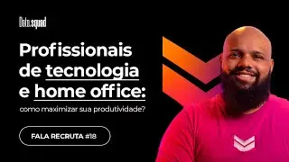 Fala Recruta #18 - Profissionais de tecnologia e home office: como maximizar sua produtividade?