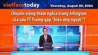 Vietface Today|Chuyến viếng thăm nghĩa trang Arlingtoncủa cựu TT Trump gặp“hiệu ứng ngược”?|08/28/24