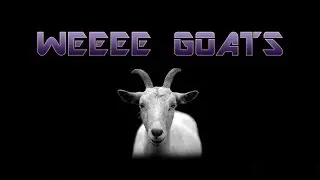 WEEEEE GOATS (Goat Simulator)