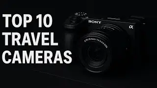 Top 10 Travel Cameras for 2025 - #5 Is Controversial