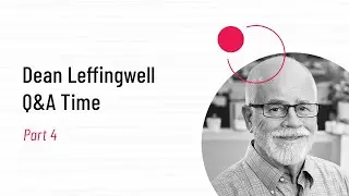 Q&A with Dean Leffingwell: Part 4