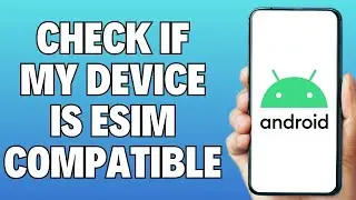 How To Check If My Android Device is eSim Compatible