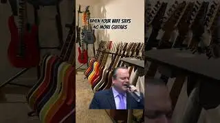When your wife says no to buying more guitars