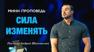 МИНИ-ПРОПОВЕДЬ «Сила изменять» Пастор Андрей Шаповалов