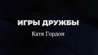 Катя Гордон - Игры дружбы