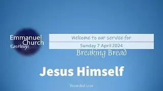 Sunday 7 April 2024 - Jesus Himself