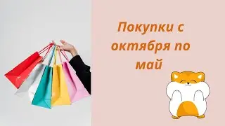 Покупки октября по май (и подарки)