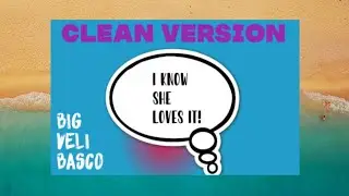 Big Veli Basco - I know she loves it (Clean Version)