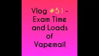 Vlog #51 - Exam Time and Loads of Vapemail