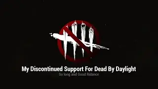 Channel Update - My Discontinued support for Dead By Daylight