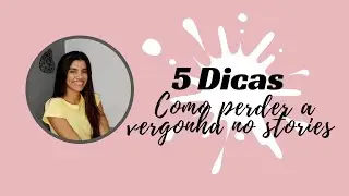 5 DICAS para perder  a vergonha de aparecer nos stories/vídeos...
