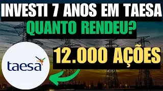 💰TAESA: INVESTI 7 ANOS EM TAESA QUANTO RENDEU DE DIVIDENDOS? TAEE11 TAEE4 TAEE3