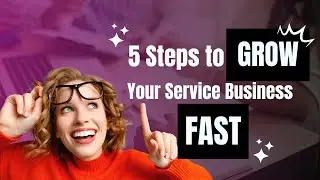 5 SIMPLE Steps to GROW Your Service Business FAST in 2024