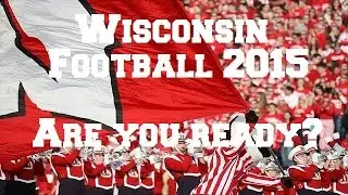 Wisconsin Football 2015: Are You Ready?