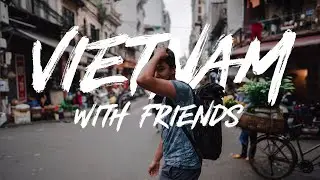 Traveling Vietnam with friends | 2019