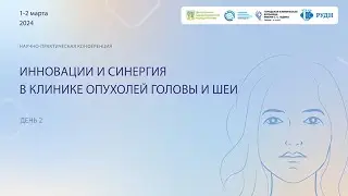 Конференция "Инновации и синергия в клинике опухолей головы и шеи", День 2