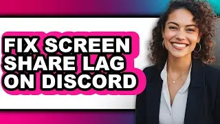 How to Fix Screen Share Lag on Discord - Easy Guide