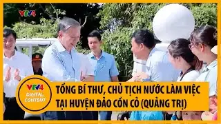 Tổng Bí thư, Chủ tịch nước Tô Lâm thăm, làm việc tại huyện đảo Cồn Cỏ (Quảng Trị) | VTV4