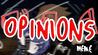 OPINIONS || Animation Meme (Gacha)
