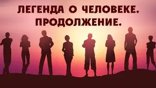 Легенда о человеке. Продолжение.