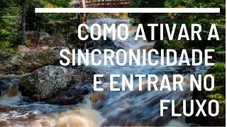 COMO ATIVAR A SINCRONICIDADE E ENTRAR NO FLUXO