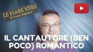 «LE FIABE VERE» (7) * IL CANTAUTORE (BEN POCO) ROMANTICO