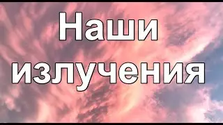 Наши излучения