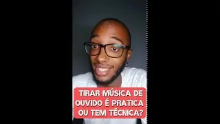 TIRAR MUSICA DE OUVIDO É PRATICA  OU TEM TÉCNICA?