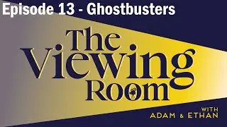 The Viewing Room with Adam & Ethan | Episode 13 | Ghostbusters