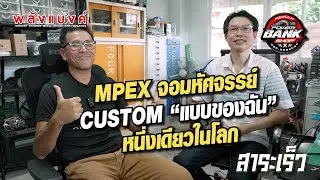 MPEX จอมหัศจรรย์ Custom “แบบของฉัน” หนึ่งเดียวในโลก