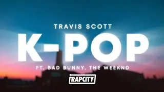 Travis Scott, Bad Bunny, The Weeknd - K-POP (Lyrics)