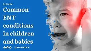 Common ENT conditions in children and babies