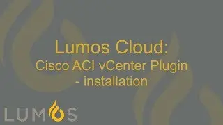 Lumos Cloud: Cisco ACI vCenter Plugin installation