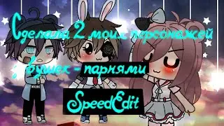 Сделала двух моих персонажей девушек  - парнями ||| SpeedEdit