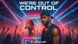 EuSlayer -  We’re Out of Control - Official 90s Dance Revival
