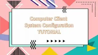 Computer Client System Configuration (TUTORIAL)